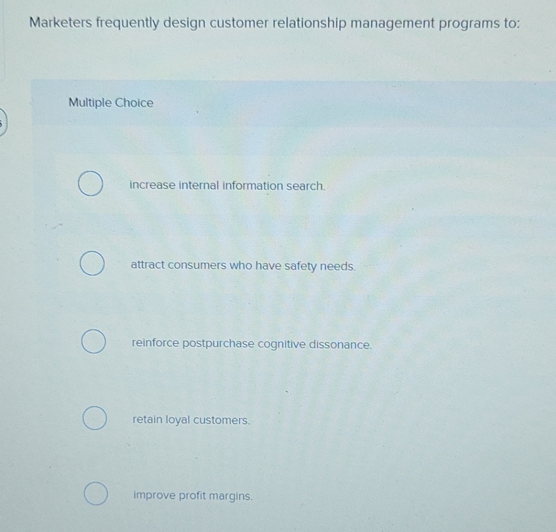  Marketers frequently design customer relationship management programs to: Multiple Choice increase