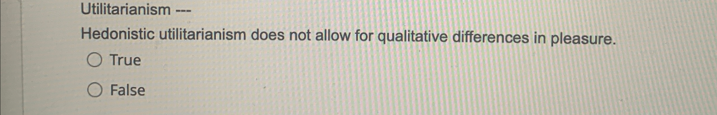  Utilitarianism --- Hedonistic utilitarianism does not allow for qualitative differences in