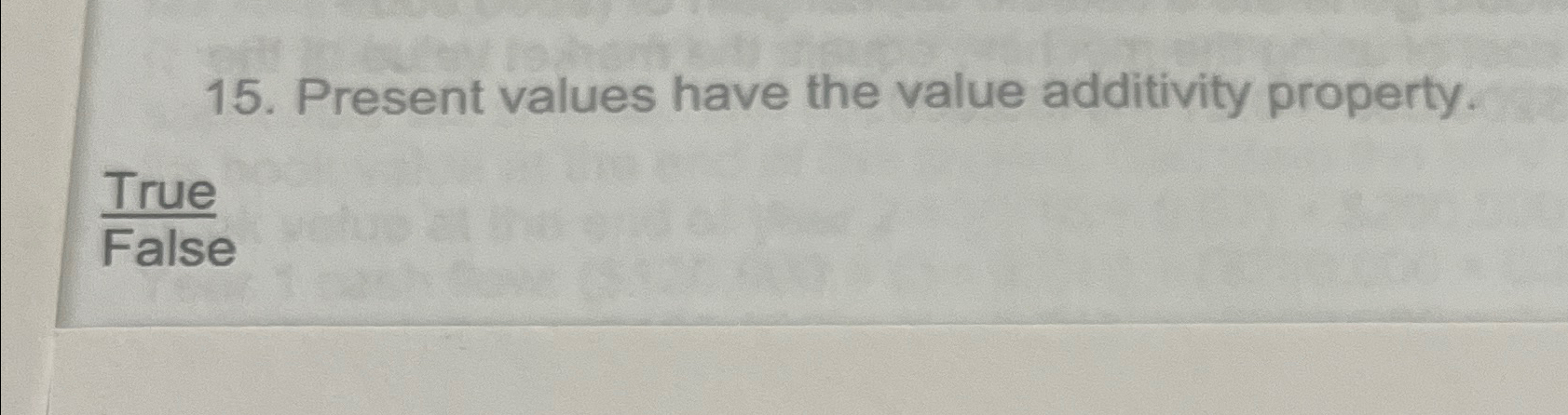  Present values have the value additivity property. True False 