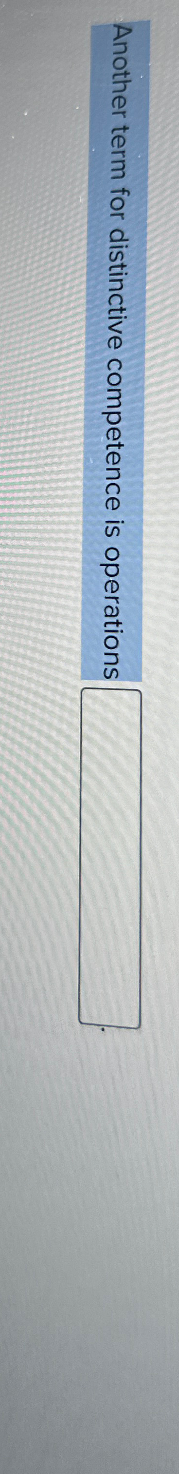  Another term for distinctive competence is operations 