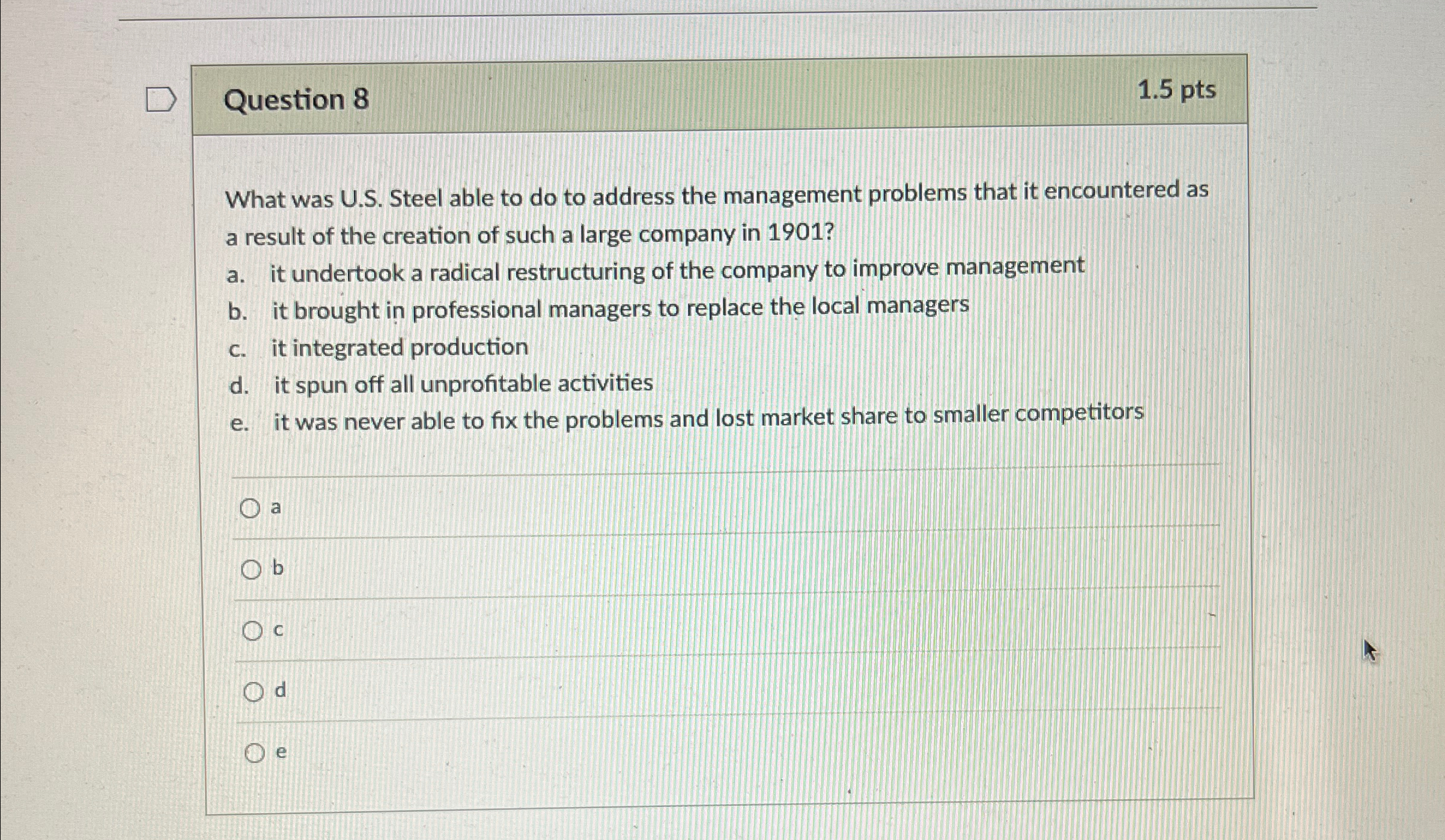 Question 8 1.5 pts What was U.S. Steel able to do
