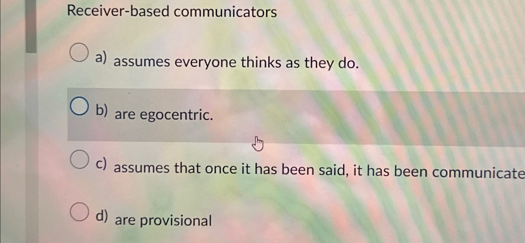  Receiver-based communicators a) assumes everyone thinks as they do. b) are