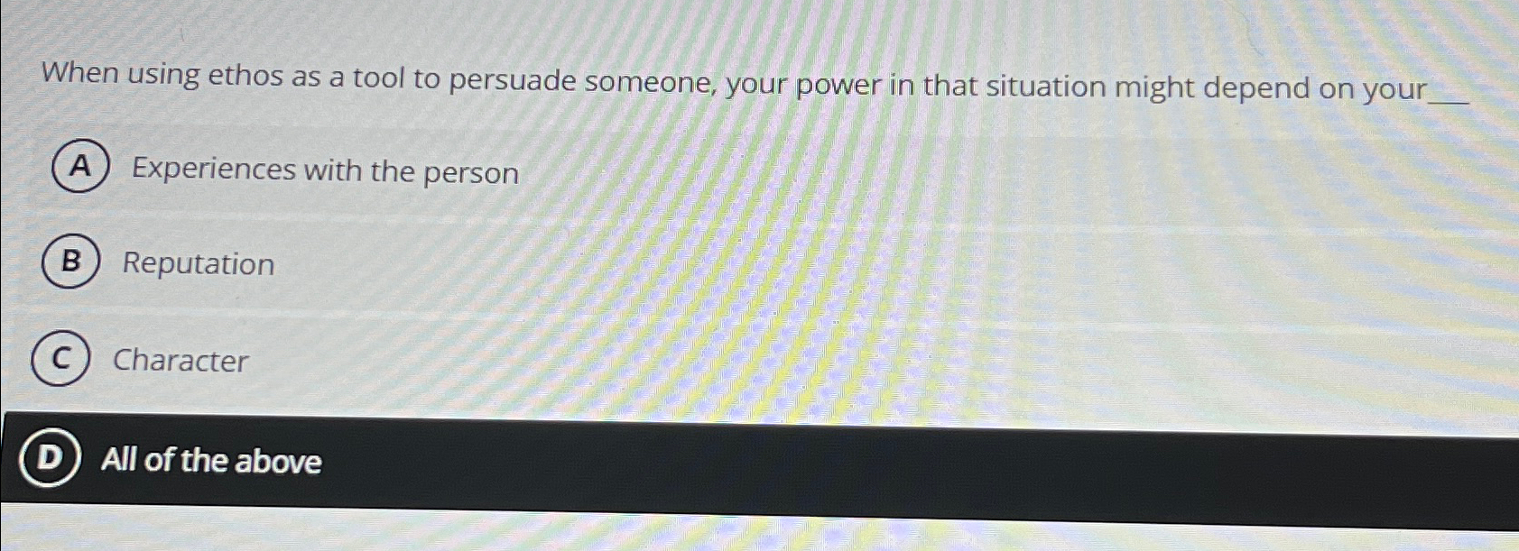  When using ethos as a tool to persuade someone, your power