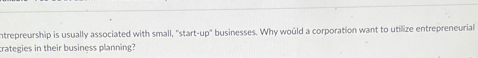  Entrepreurship is usually associated with small, "start-up" businesses. Why wold a