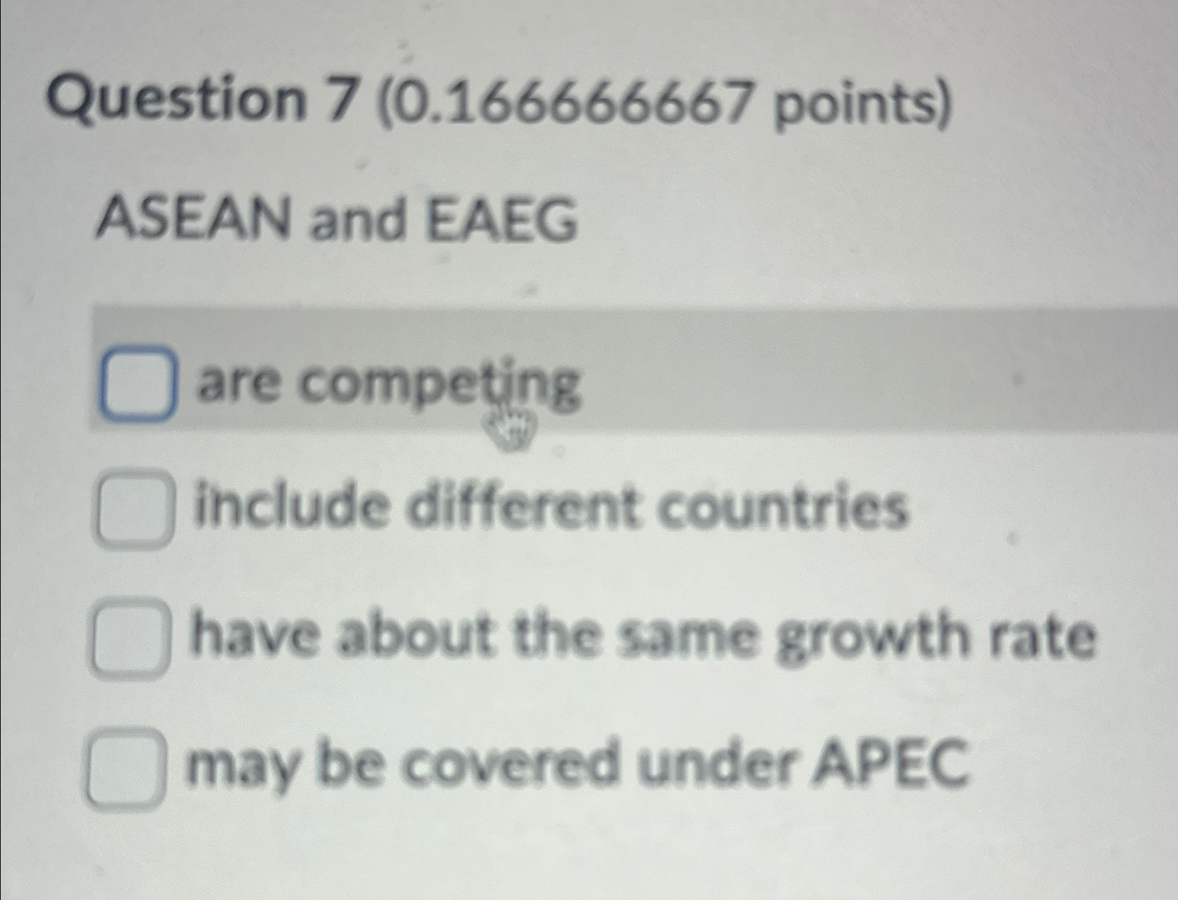  Question 7(0.166666667 points) ASEAN and EAEG are competing include different countries
