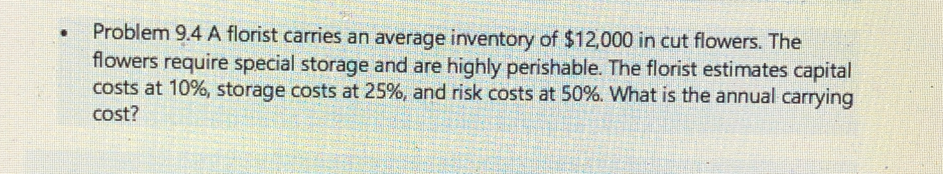  Problem 9.4 A florist carries an average inventory of $12,000 in