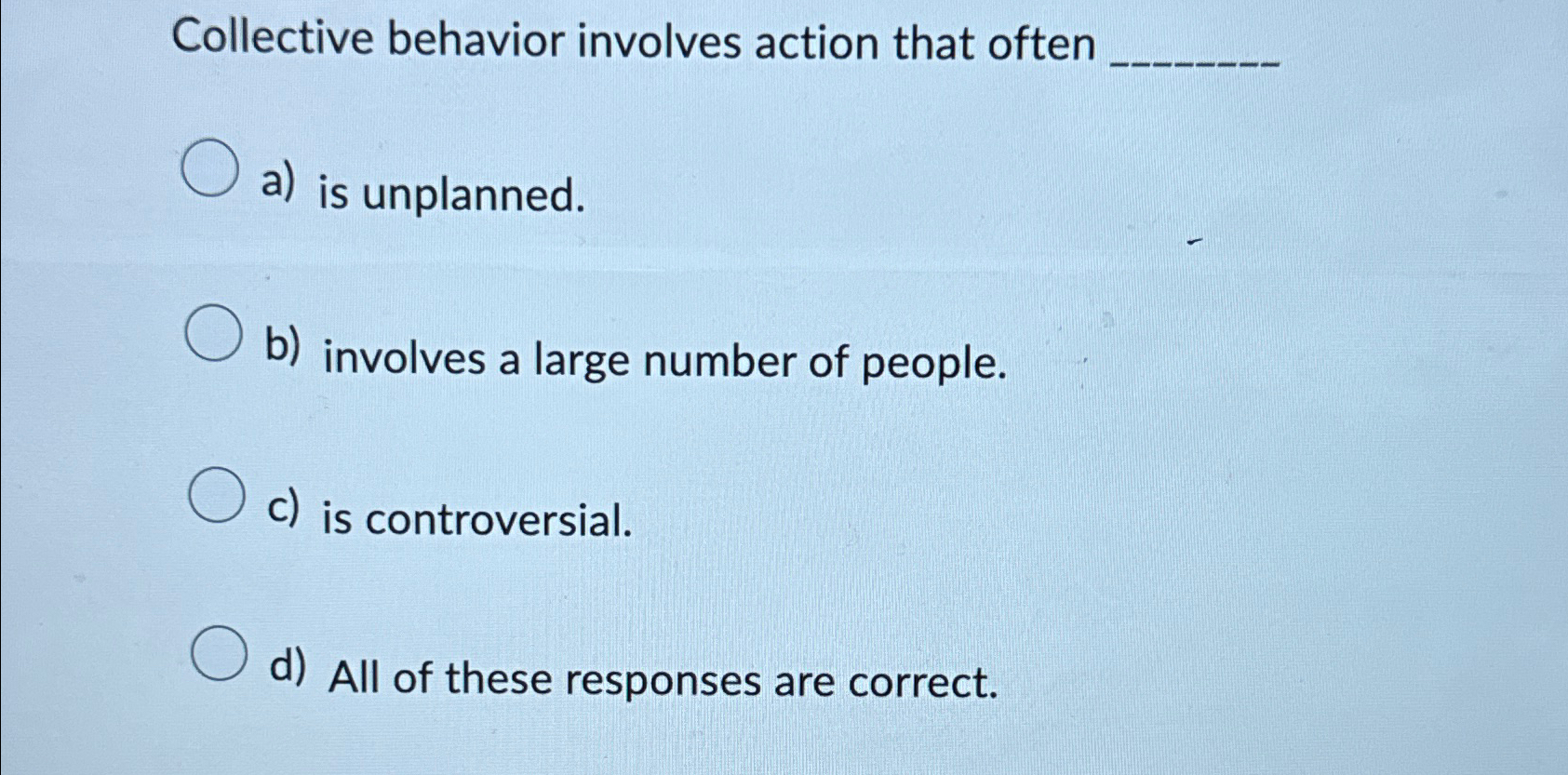  Collective behavior involves action that often a) is unplanned. b) involves