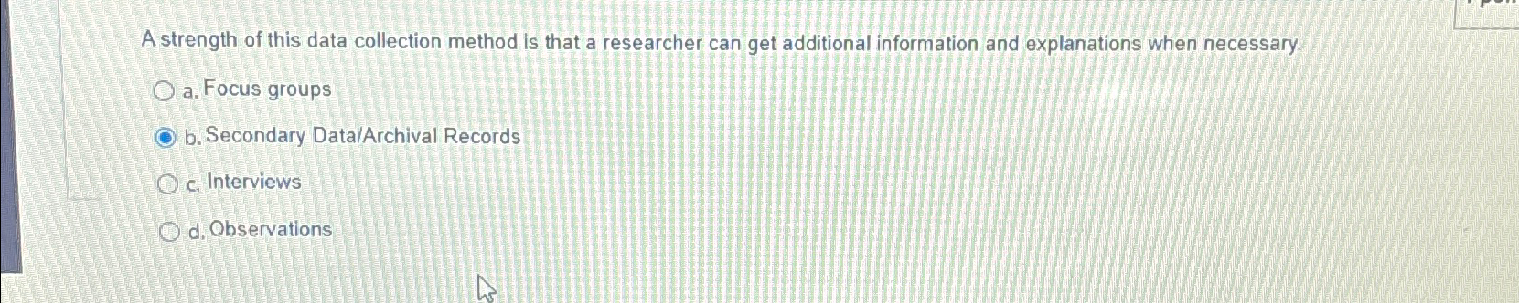  A strength of this data collection method is that a researcher