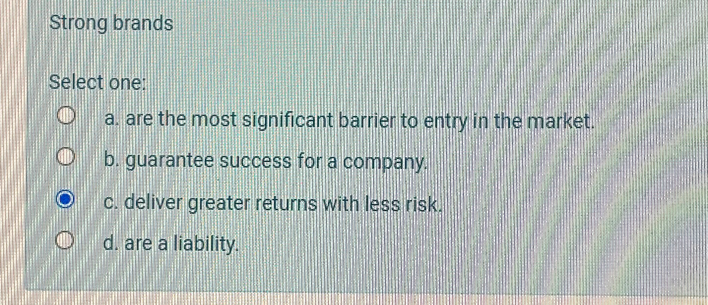  Strong brands Select one: a. are the most significant barrier to