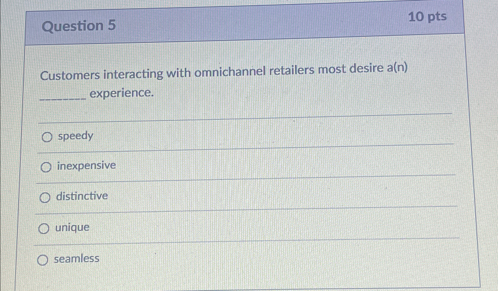  Question 5 10pts Customers interacting with omnichannel retailers most desire a(n)