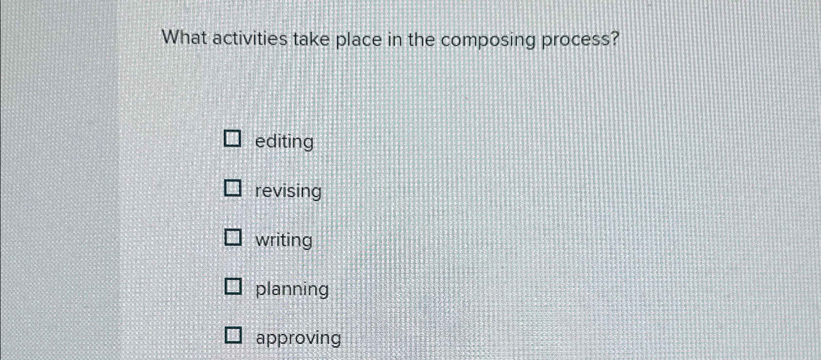  What activities take place in the composing process? editing revising writing