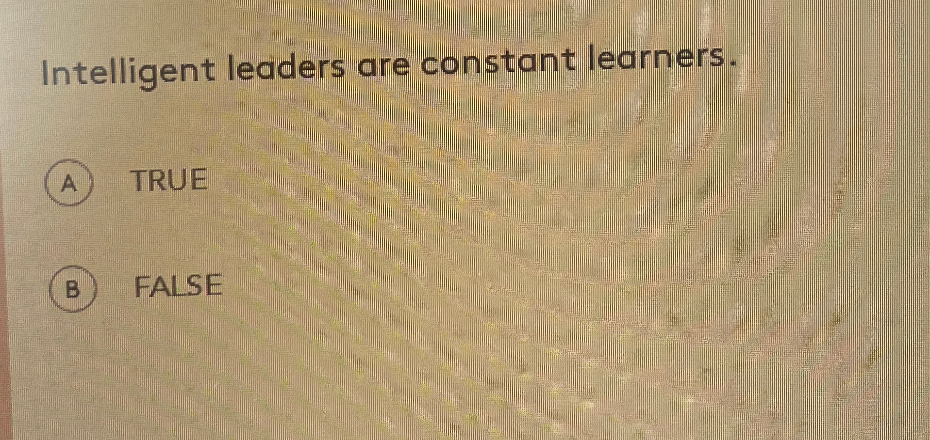  Intelligent leaders are constant learners. TRUE FALSE 