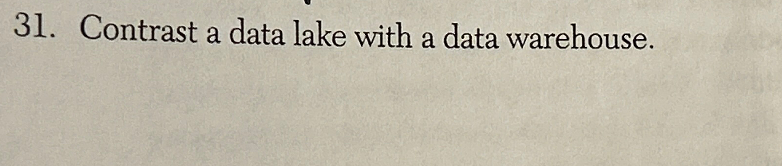  Contrast a data lake with a data warehouse. 