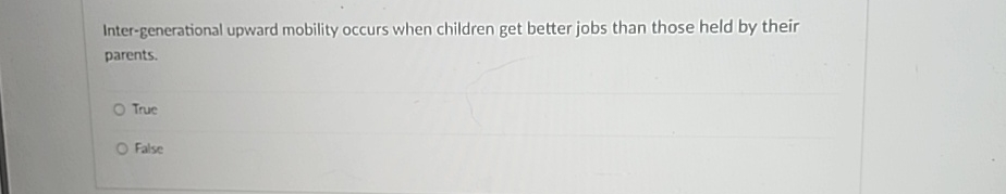  Inter-generational upward mobility occurs when children get better jobs than those