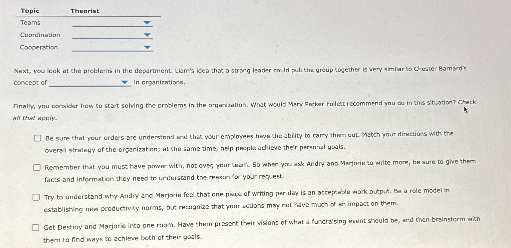  \table[[Topic,Theorist,],[Teams,grad,],[Coordination,grad,],[Cooperation,,]] Next, you look at the problems in the department. Liam's