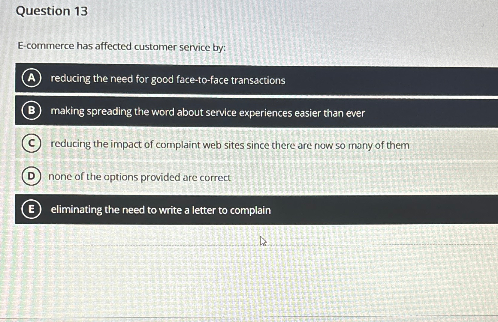  Question 13 E-commerce has affected customer service by: reducing the need
