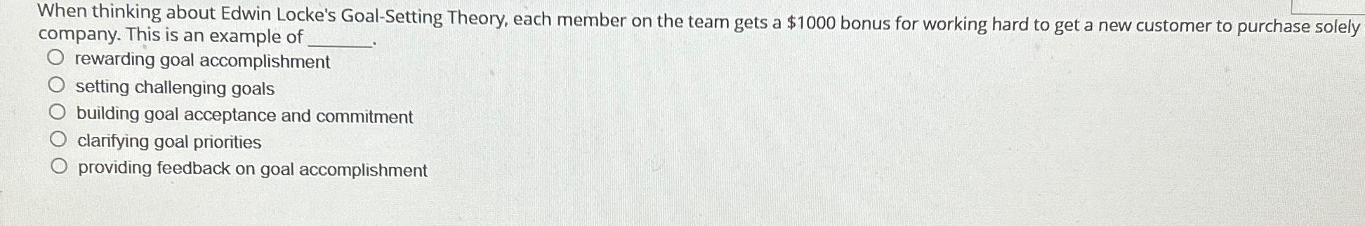  When thinking about Edwin Locke's Goal-Setting Theory, each member on the