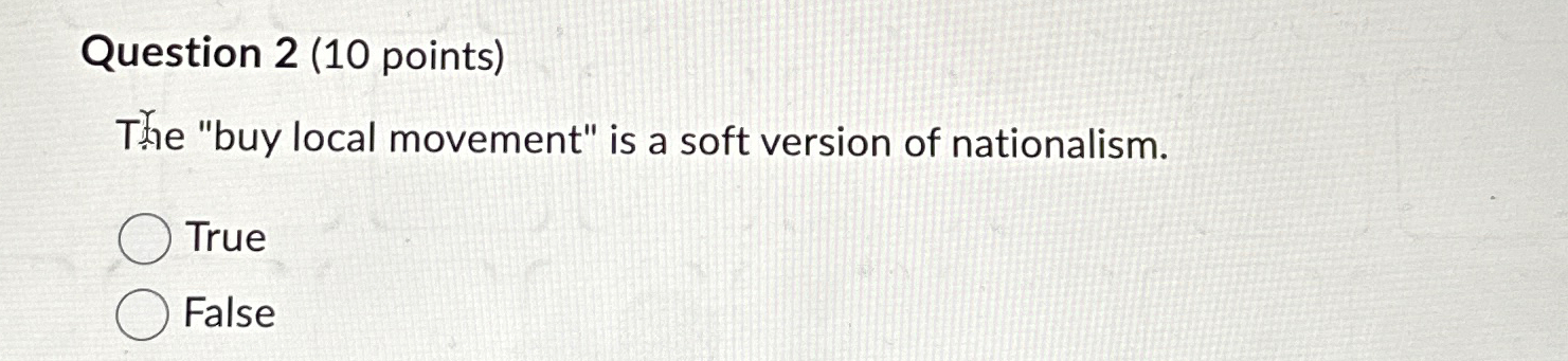  Question 2(10 points) The "buy local movement" is a soft version