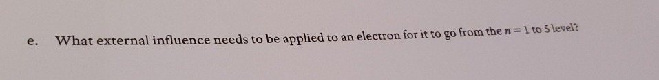  e. What external influence needs to be applied to an electron