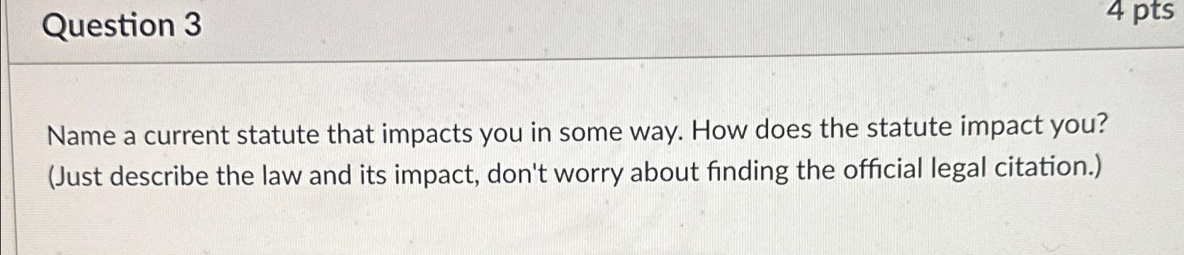  Question 3 Name a current statute that impacts you in some