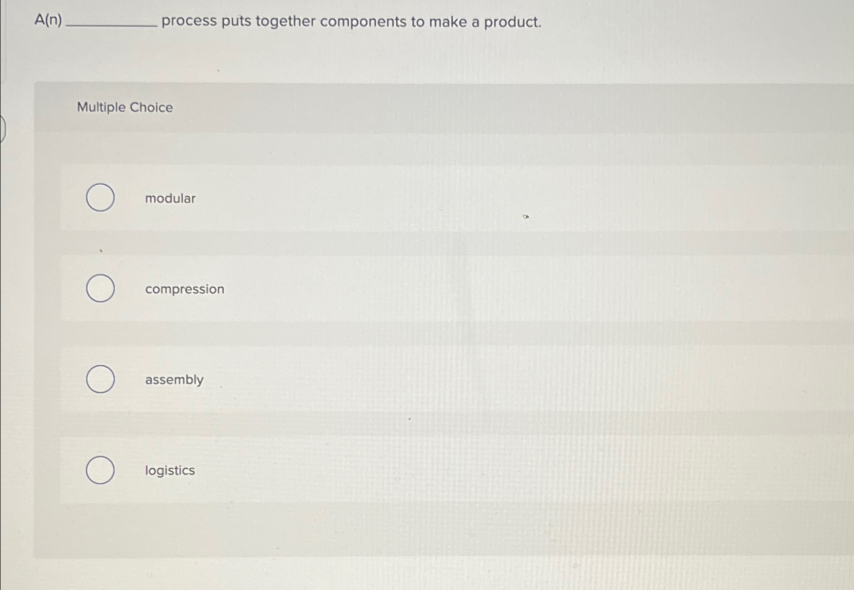  A(n) process puts together components to make a product. Multiple Choice