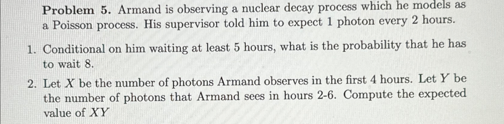 Problem 5. Armand is observing a nuclear decay process which he