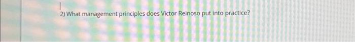  2) What management principles does Victor Reinoso put into practice? 2)