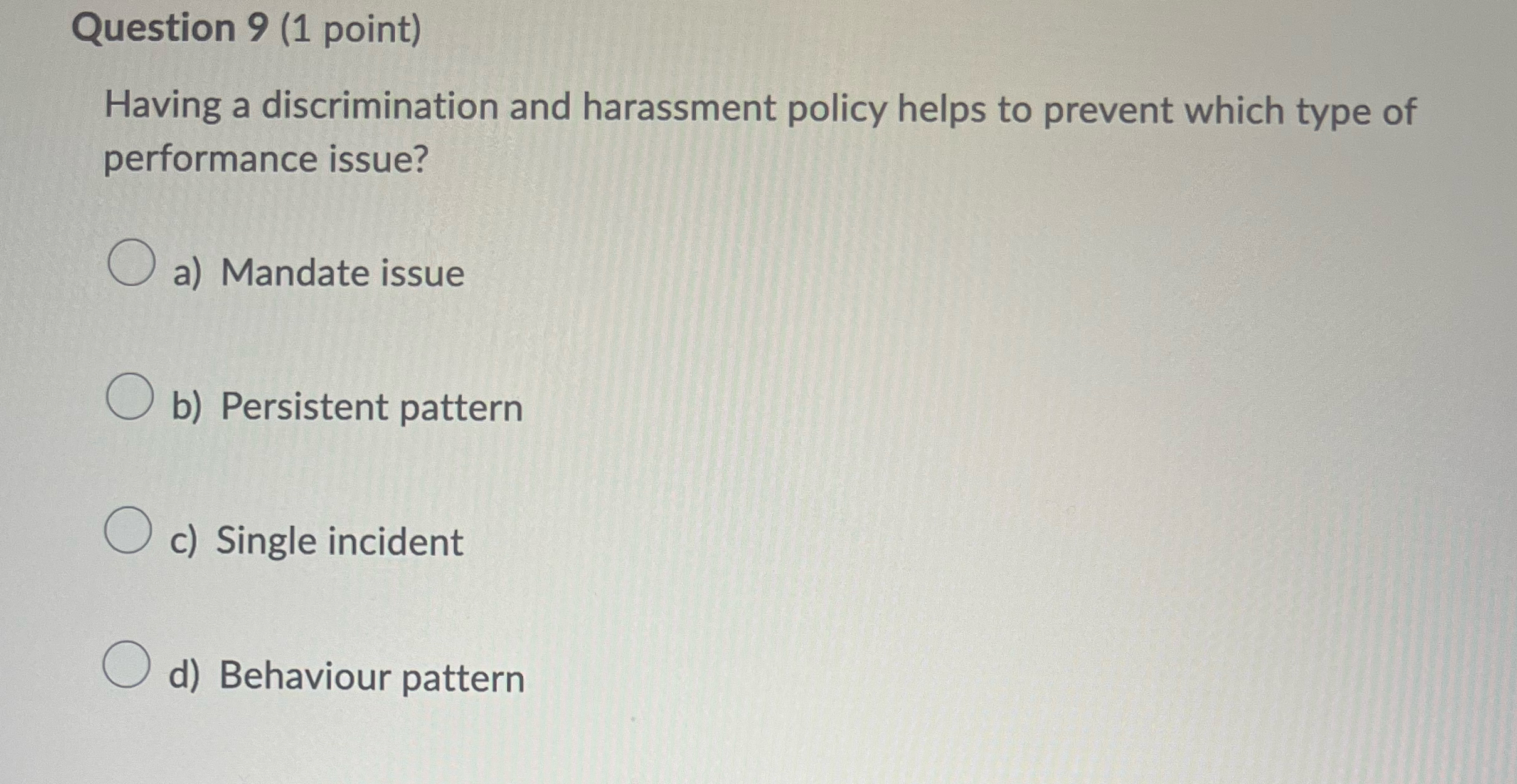  Question 9(1 point) Having a discrimination and harassment policy helps to