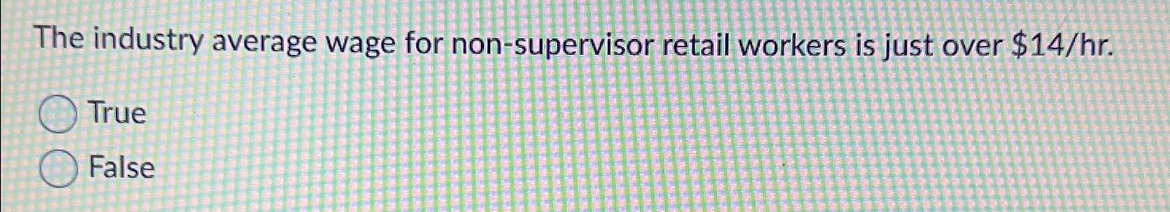  The industry average wage for non-supervisor retail workers is just over