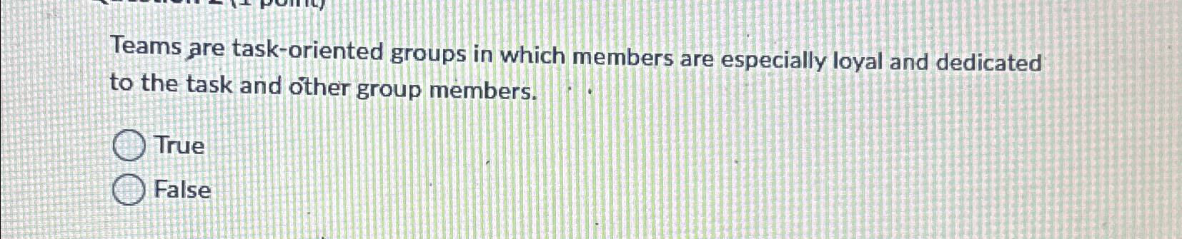  Teams are task-oriented groups in which members are especially loyal and