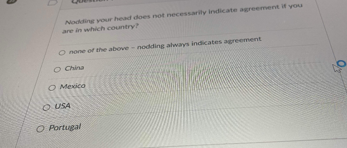  Nodding your head does not necessarily indicate agreement if you are