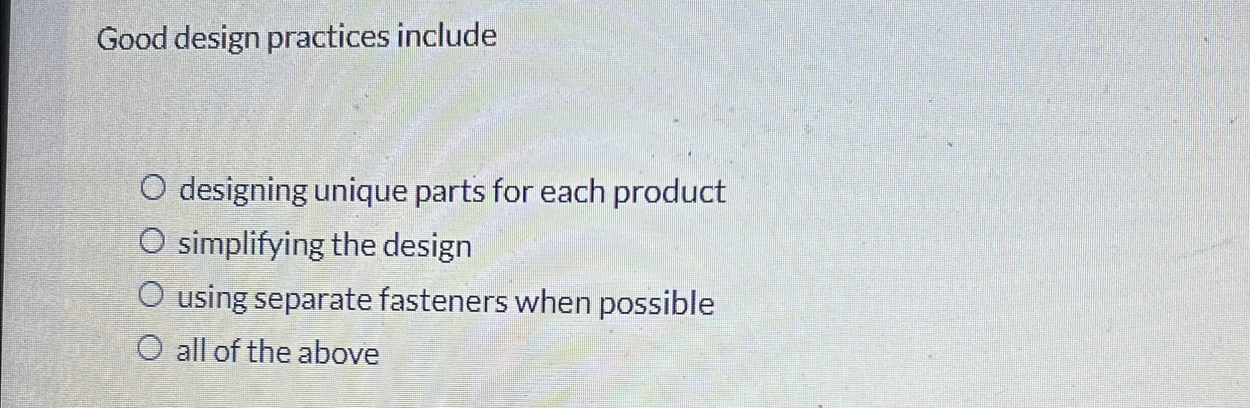  Good design practices include designing unique parts for each product simplifying