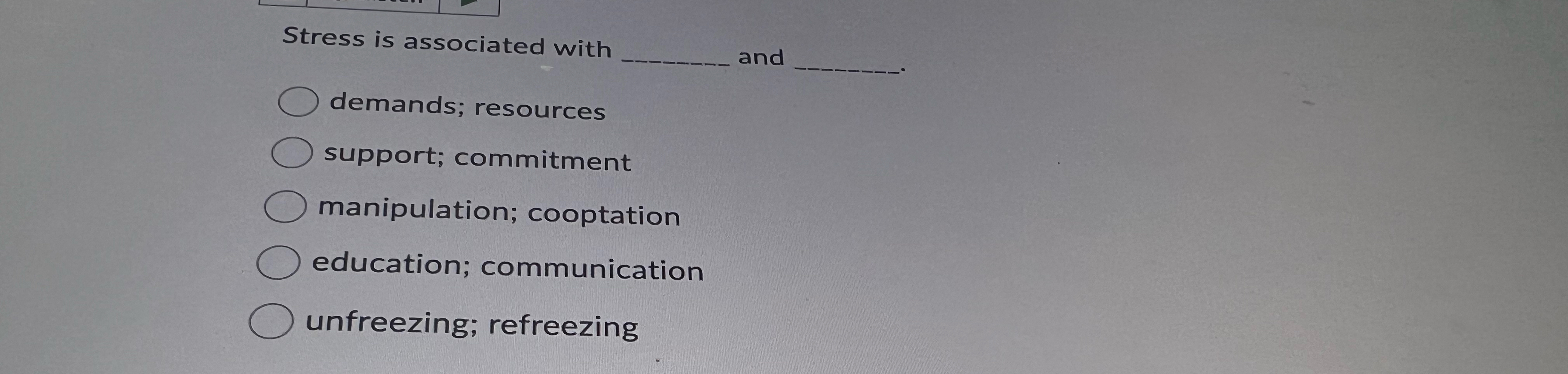  Stress is associated with demands; resources support; commitment manipulation; cooptation education;