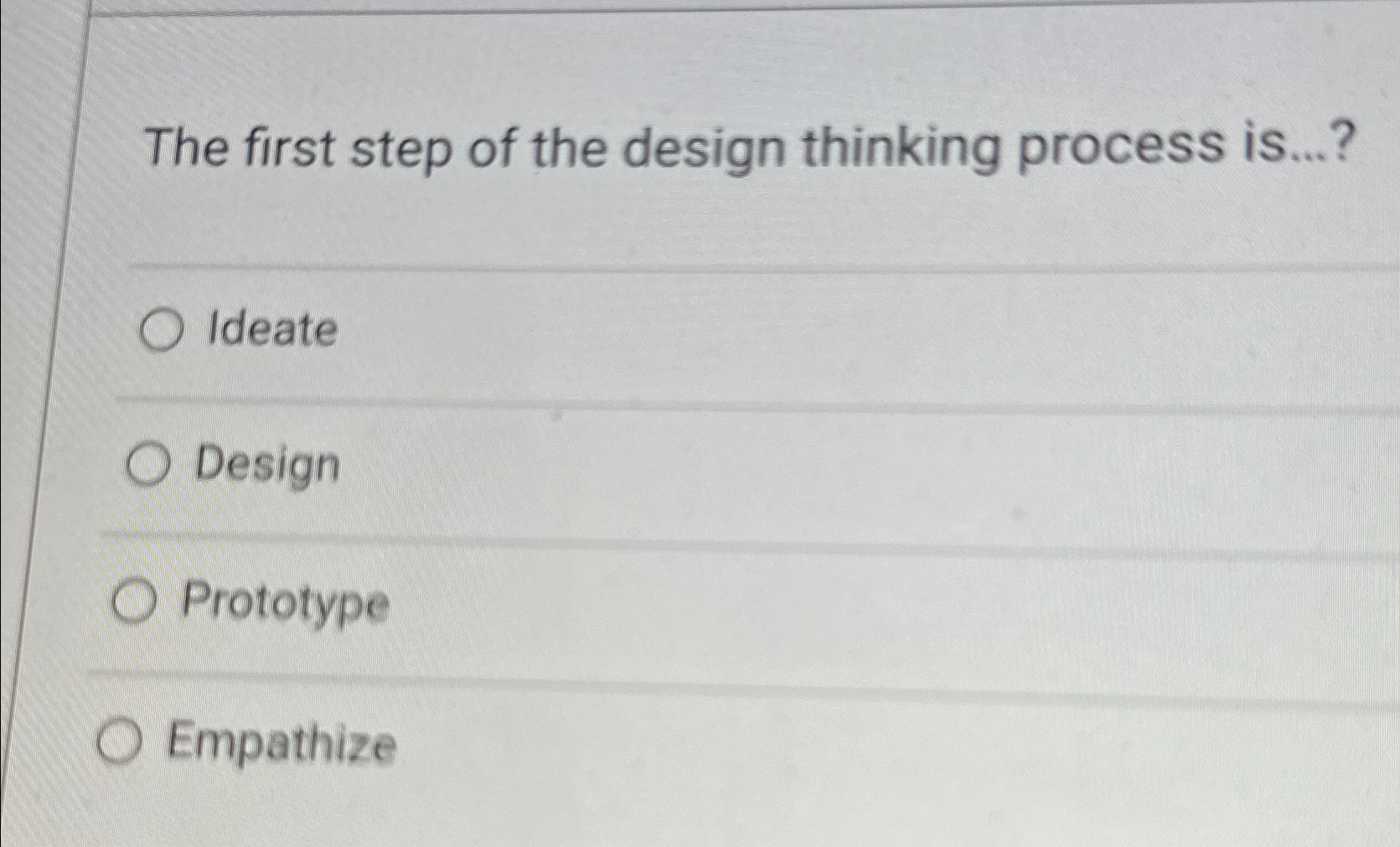  The first step of the design thinking process is...? Ideate Design