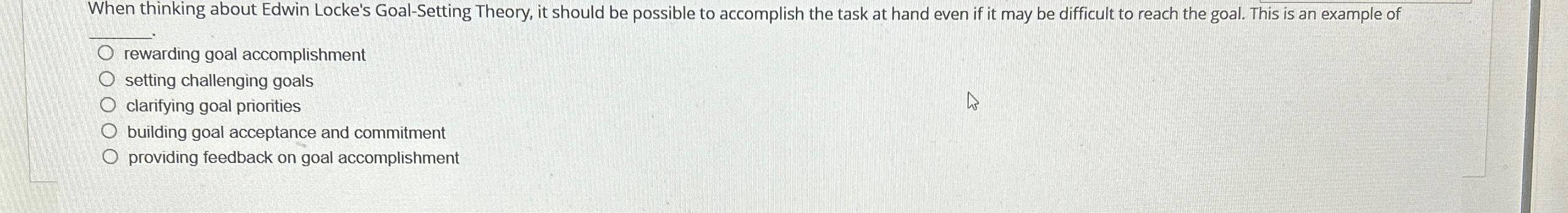  When thinking about Edwin Locke's Goal-Setting Theory, it should be possible