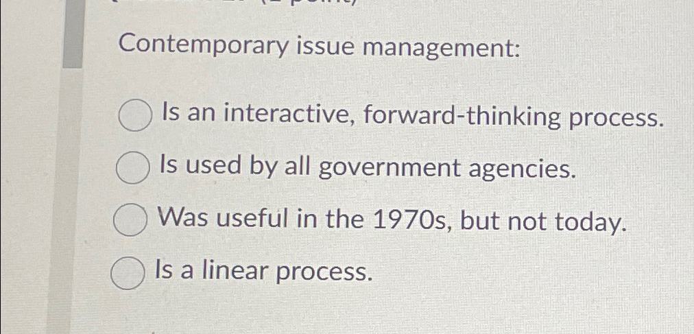  Contemporary issue management: Is an interactive, forward-thinking process. Is used by