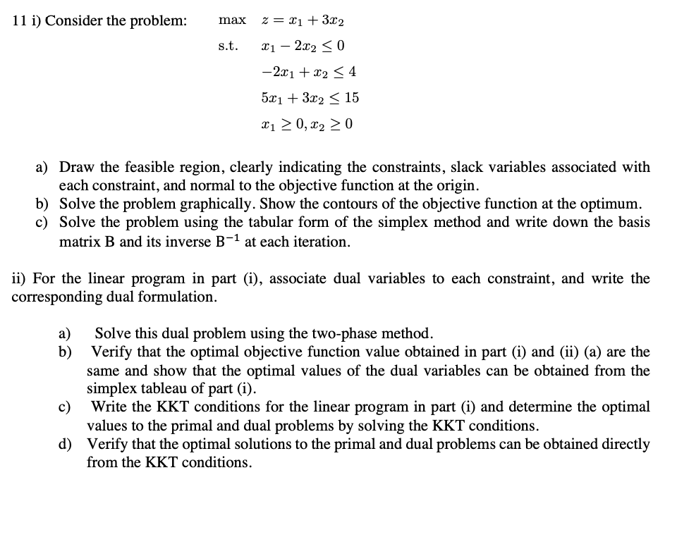  11 i) Consider the problem: max,z=x1+3x2 s.t.x1-2x20 ,-2x1+x24 ,5x1+3x215 ,x10,x20 a)