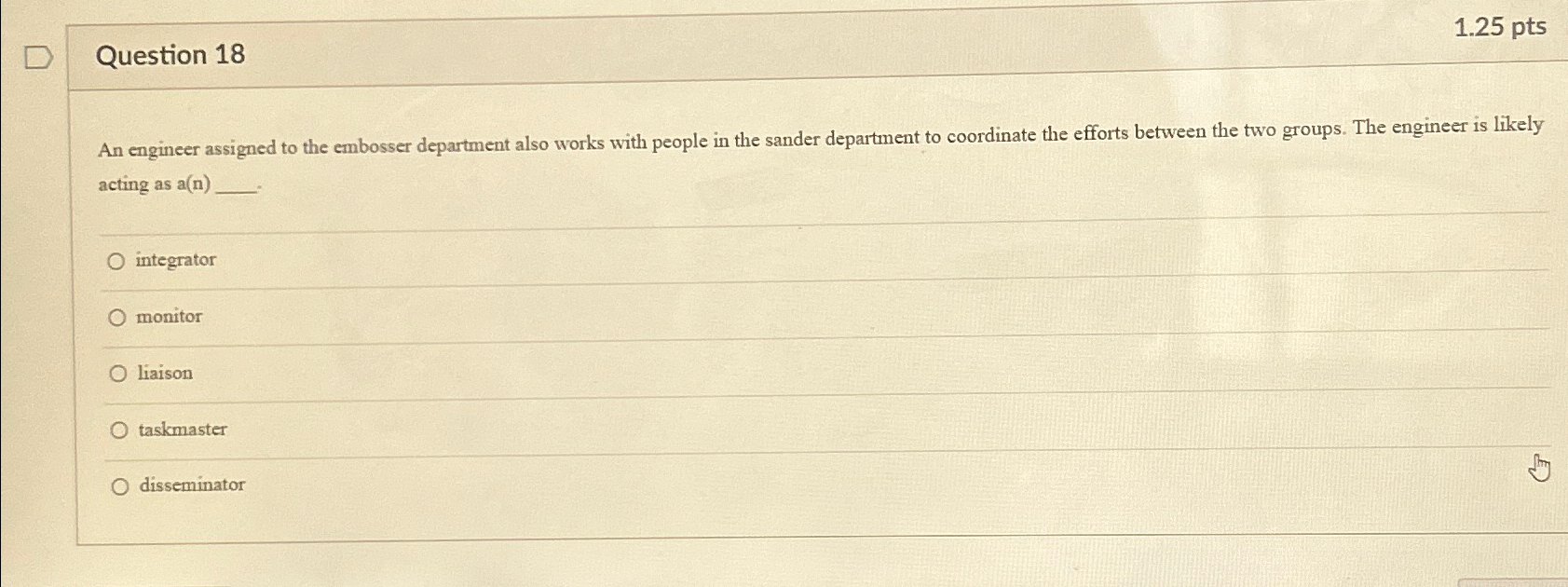 Question 18 1.25pts An engineer assigned to the embosser department also