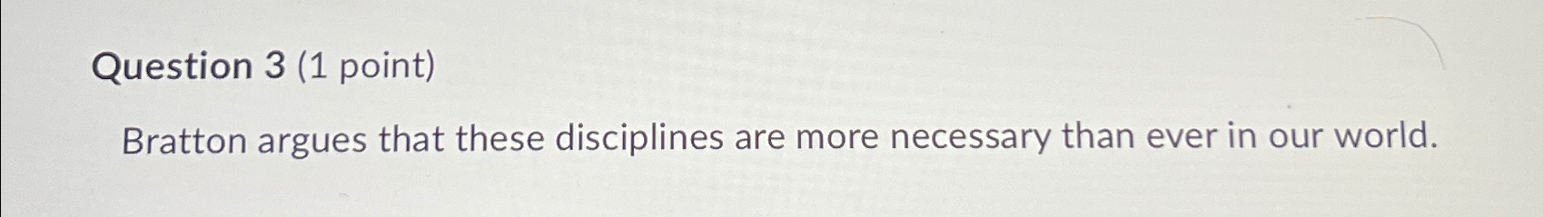  Question 3(1 point) Bratton argues that these disciplines are more necessary