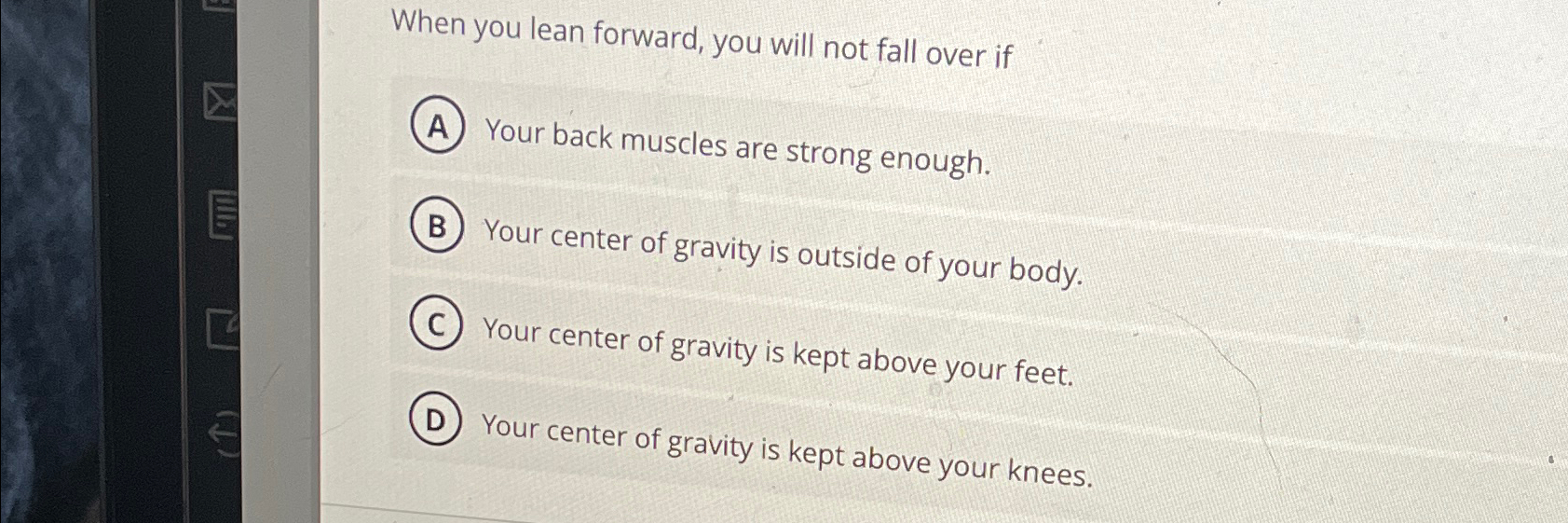  When you lean forward, you will not fall over if Your