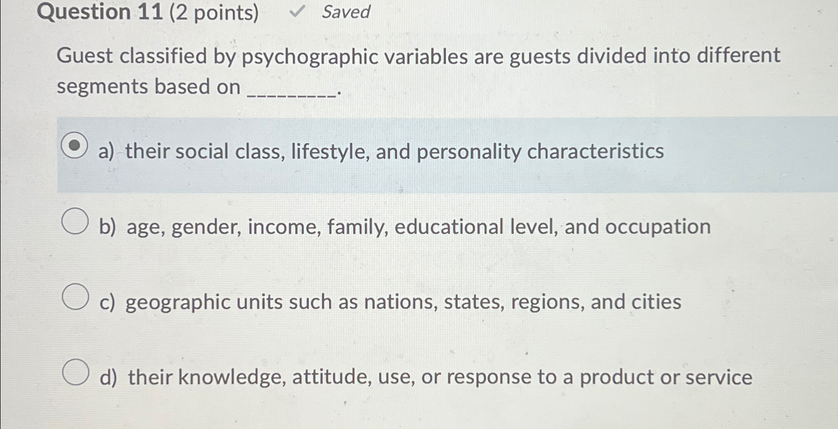  Question 11(2 points) Saved Guest classified by psychographic variables are guests