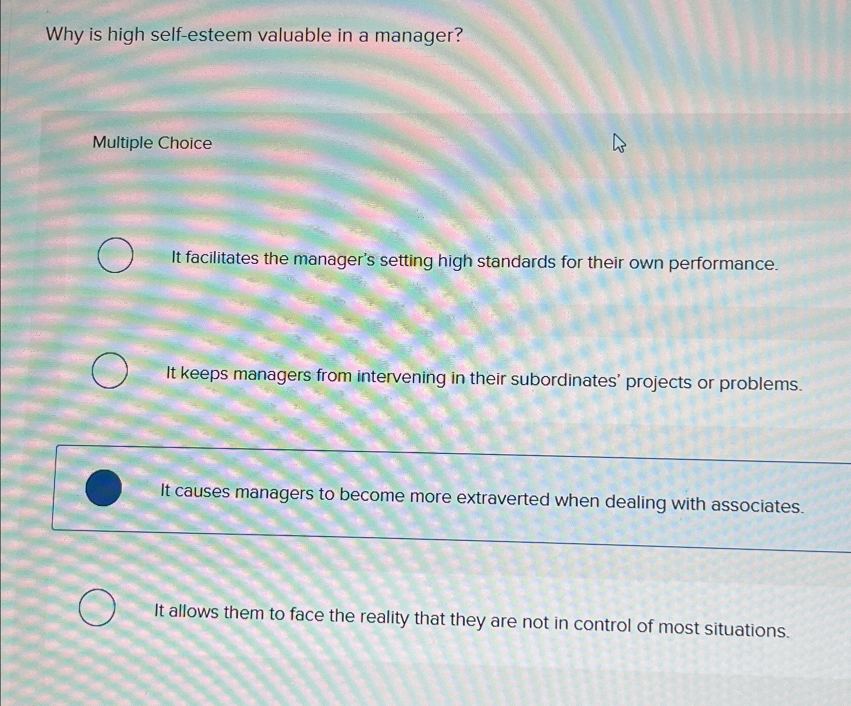  Why is high self-esteem valuable in a manager? Multiple Choice It