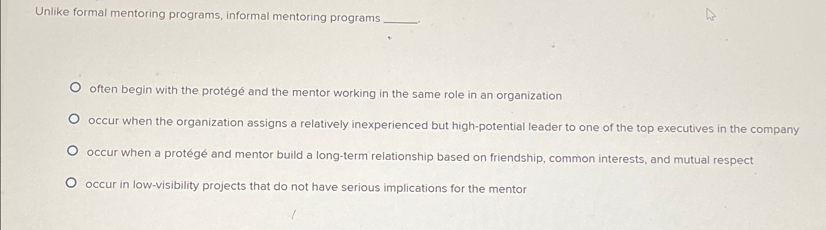  Unlike formal mentoring programs, informal mentoring programs often begin with the