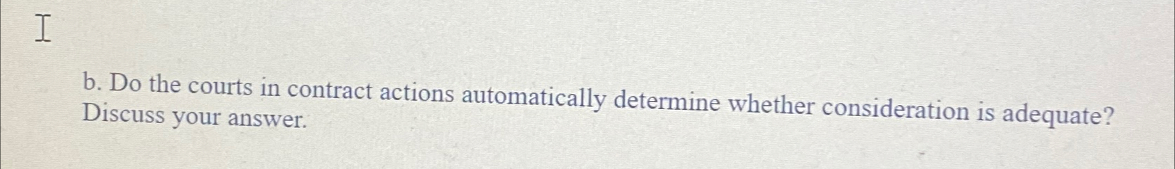  b. Do the courts in contract actions automatically determine whether consideration