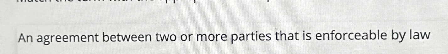  An agreement between two or more parties that is enforceable by