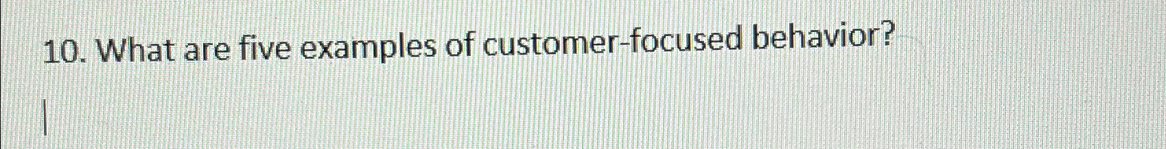  What are five examples of customer-focused behavior? 