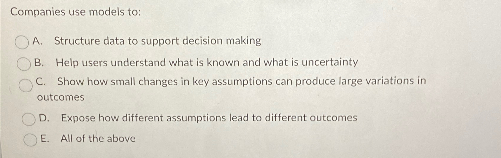  Companies use models to: A. Structure data to support decision making