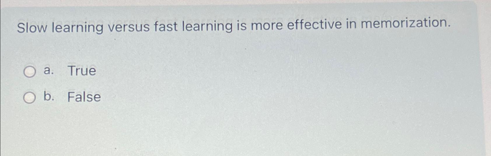  Slow learning versus fast learning is more effective in memorization. a.