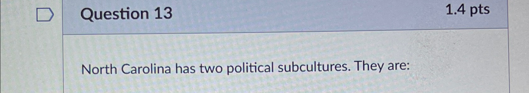  Question 13 1.4pts North Carolina has two political subcultures. They are: