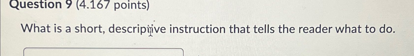  Question 9(4.167 points) What is a short, descripiive instruction that tells